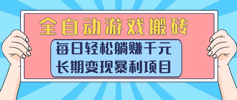 （15295期）全自动游戏搬砖，每日轻松躺赚1000+，长期变现暴利项目-千寻创业网