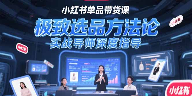 （15324期）小红书单品带货课，极致选品方法论，实战导师深度指导-千寻创业网