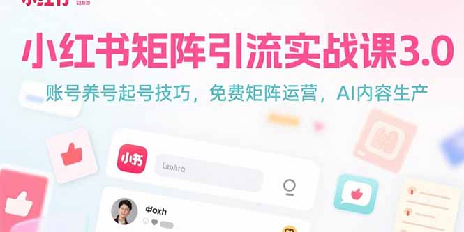 （15406期）小红书矩阵引流实战课3.0：账号养号起号技巧，免裴矩阵运营，AI内容生产-千寻创业网