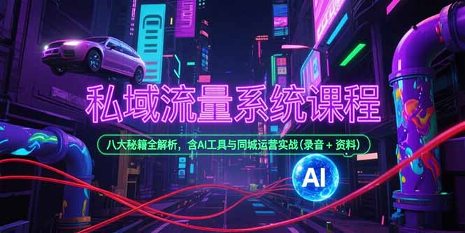 （15284期）私域流量系统课程，八大秘籍全解析，含AI工具与同城运营实战(录音+资料)-千寻创业网