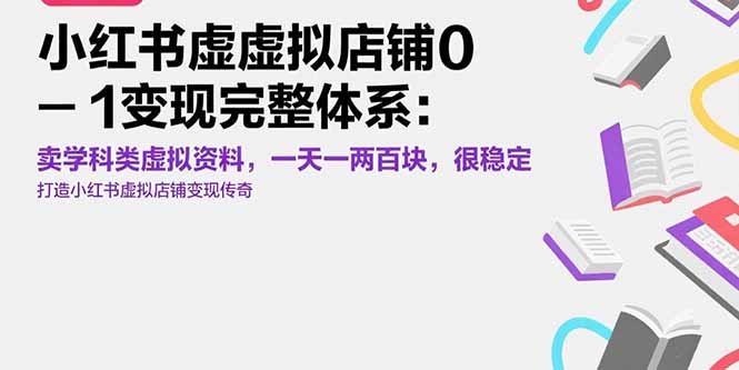 （15489期）小红书虚拟店铺0-1变现完整体系：卖学科类虚拟资料，一天一两百块，很稳定-千寻创业网