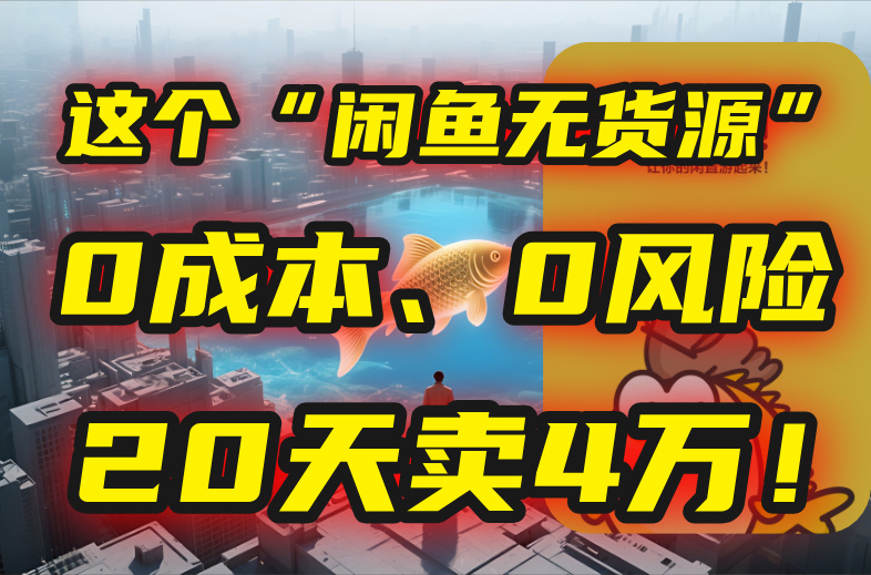 （15433期）别再瞎忙了！这个“闲鱼无货源”玩法，0成本、0风险，我20天卖4万！-千寻创业网