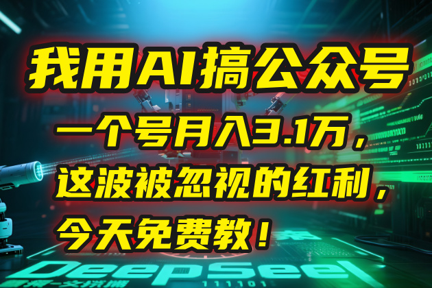 （15297期）我用AI搞公众号，一个号月入3.1万，这波被忽视的红利，今天免费教！-千寻创业网