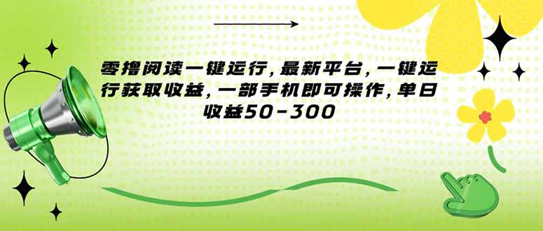 （15269期）零撸阅读一键运行，最新平台，一键运行获取收益，一部手机即可操作，单…-千寻创业网