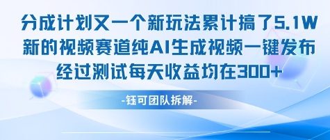 不剪辑不露脸 分成计划新玩法，实测每天收益在3张+左右 新的视频赛道纯AI生成视频-千寻创业网