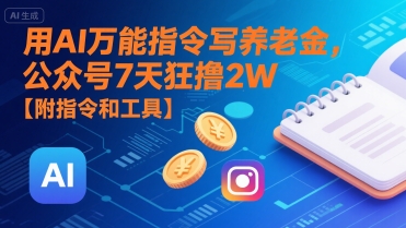 用AI万能指令写养老金，公众号7天狂撸2W【附指令和工具】-千寻创业网
