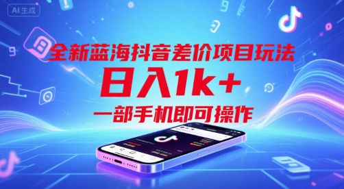 全新蓝海抖音差价项目玩法，日入1k+，一部手机即可操作【揭秘】-千寻创业网