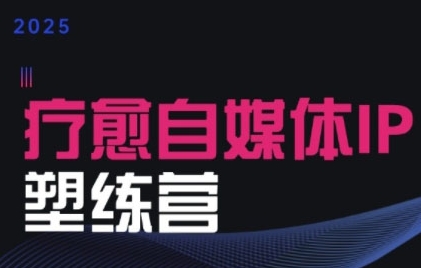 2025治愈自媒体IP训练营，专为疗愈领域从业者打造-千寻创业网