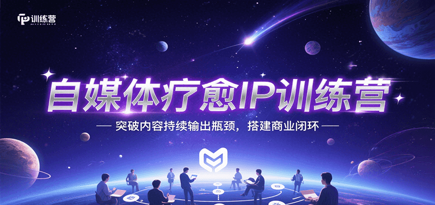 自媒体疗愈IP训练营，突破内容持续输出瓶颈，搭建商业闭环-千寻创业网