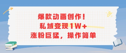 爆款动画创作！私域变现1W+涨粉巨猛，操作简单-千寻创业网