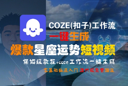 COZE(扣子)工作流一键生成爆款星座运势短视频，保姆级教程，零基础快速入门-千寻创业网
