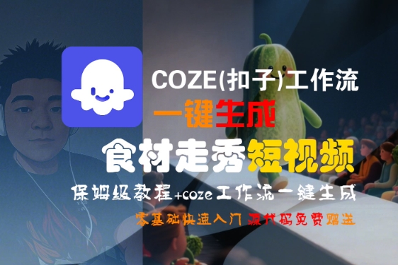 COZE(扣子)工作流一键生成食材走秀短视频，保姆级教程，零基础快速入门-千寻创业网