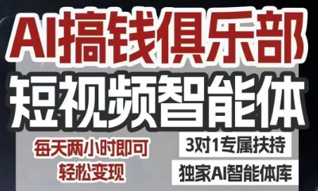 AI搞钱俱乐部短视频智能体，AI智能体实战，抖音+小红书双项目，每天两小时即可轻松变现-千寻创业网