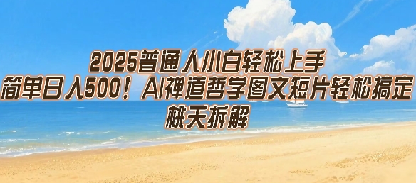 2025普通人小白轻松上手，简单日入5张，AI禅道哲学图文短片轻松搞定-千寻创业网