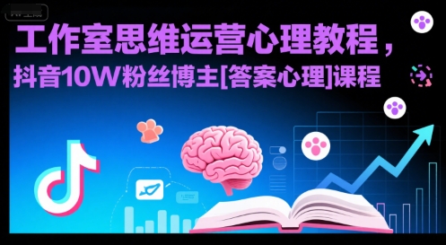 工作室思维运营心理教程，抖音10W粉丝博主[答案心理]课程-千寻创业网