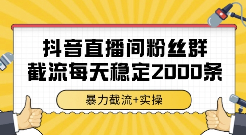 抖音直播间粉丝群截流，稳定采集数据全行业通用 2000条数据一天【揭秘】-千寻创业网