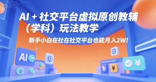 AI+小红书虚拟原创教辅（学科）玩法教学，新手小白在小红书也能月入2W-千寻创业网