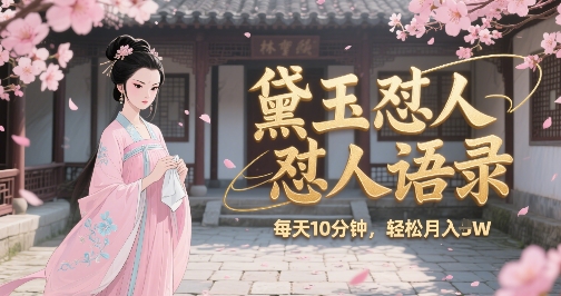 林黛玉怼人语录怼人鸡汤，AI产出图片视频文案，每天十分钟，创作者分成月收益1W+-千寻创业网