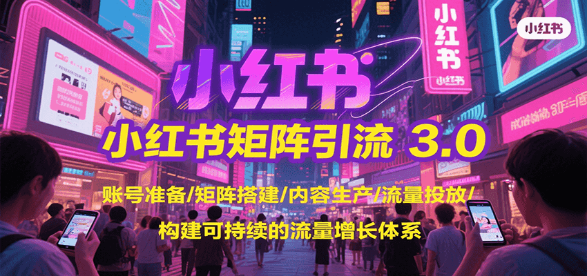 小红书矩阵引流3.0，账号准备/矩阵搭建/内容生产/流量投放/构建可持续的流量增长体系-千寻创业网