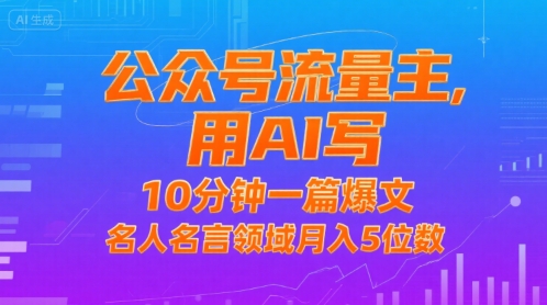 公众号流量主，用AI写，10分钟一篇爆文，名人名言领域月入5位数-千寻创业网