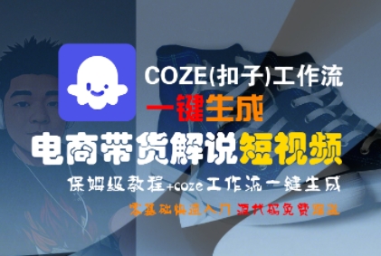 COZE(扣子)工作流一键生成电商带货解说短视频，保姆级教程，0基础快手入门-千寻创业网