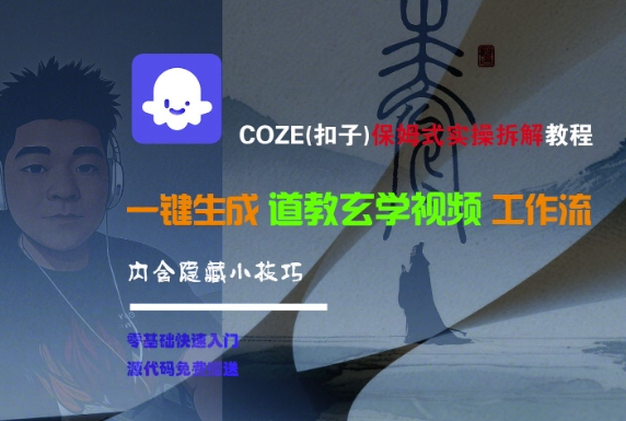 COZE(扣子)保姆式实操拆解教程，一键生成道教玄学视频工作流，内含隐藏小技巧-千寻创业网