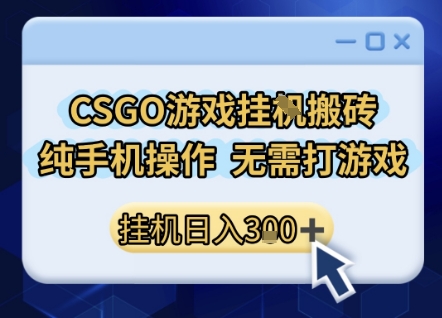 CSGO游戏挂G搬砖，小白纯手机即可操作，不用电脑打游戏，日入3张+，副业网创项目【揭秘】-千寻创业网