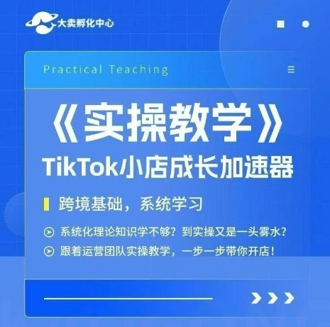大卖家孵化中心TikTok实操课，TikTok小店成长加速器，跨境基础系统学习，一步一步带你开店-千寻创业网