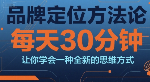 品牌定位方法论，每天30钟分让你学会一种全新的思维方式-千寻创业网
