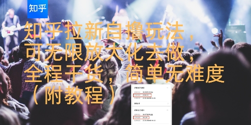 知乎拉新自撸玩法，可无限放大化去做，全程干货，简单无难度(附教程)-千寻创业网