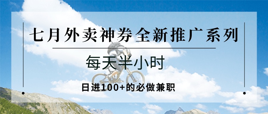 七月外卖神券全新推广系列；每天半小时，日进100+的必做兼职-千寻创业网