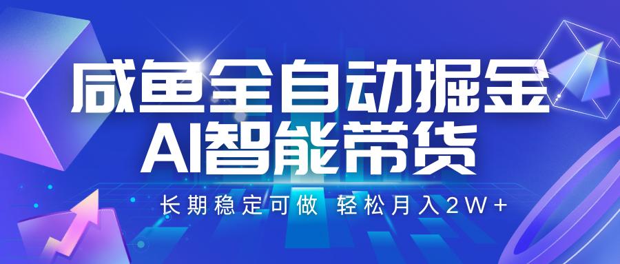 咸鱼全自动掘金，AI智能带货 长期稳定可做，轻松月入2W+-千寻创业网