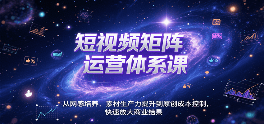 短视频矩阵运营体系课，从网感培养、素材生产力提升到原创成本控制，快速放大商业结果-千寻创业网