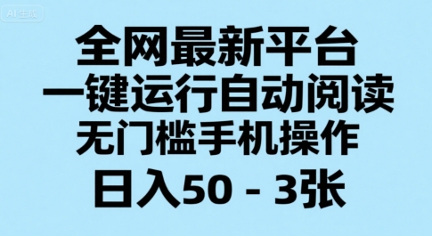 全网最新平台，一键运行自动阅读，无门槛手机操作，日入50-3张+【揭秘】-千寻创业网