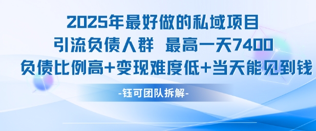 2025年最好做的私域项目，引流负债人群，最高一天变现7.4k，人群占比高，变现难度低，当天就能见到钱-千寻创业网