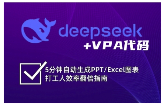 deepseek+VPA代码，5分钟自动生成PPT/Excel图表打工人效率翻倍指南（更新7月）-千寻创业网