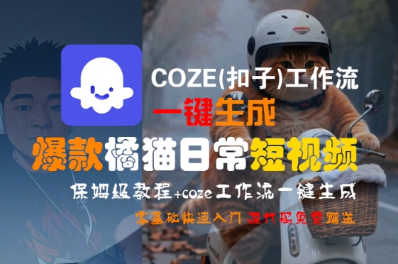 COZE(扣子)工作流一键生成爆款橘猫日常短视频，保姆级教程，零基础快速入门-千寻创业网