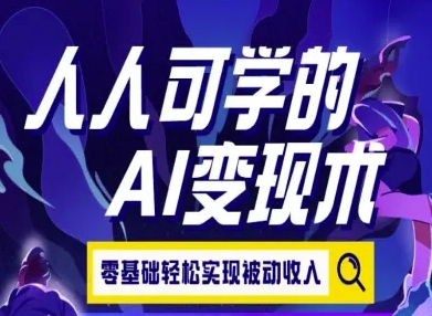 人人可学的AI变现术，零基础轻松实现被动收入-千寻创业网