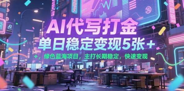 AI代写打金，单日稳定变现5张+，绿色蓝海项目，主打长期稳定，快速变现【揭秘】-千寻创业网