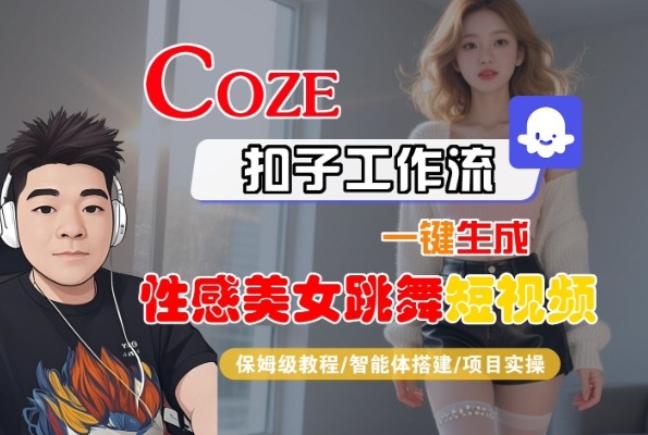 Coze扣子工作流一键生成性感美女跳舞短视频，保姆级教程-智能体搭建-项目实操-千寻创业网