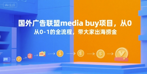 国外广告联盟media buy项目，从0-1的全流程，带大家出海捞金-千寻创业网