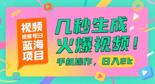 视频号蓝海项目，几秒生成火爆视频，手机操作，日入2k【揭秘】-千寻创业网