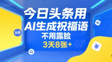 今日头条用AI生成祝福语，不用拍摄，不用露脸，3天8张+-千寻创业网