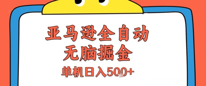 亚马逊全自动无脑掘金，无需人工，单机日入5张+【揭秘】-千寻创业网