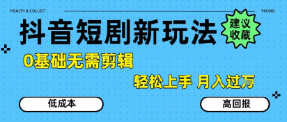 抖音短剧拉新新玩法，0基础无需剪辑，简单上手，轻松月入过W-千寻创业网