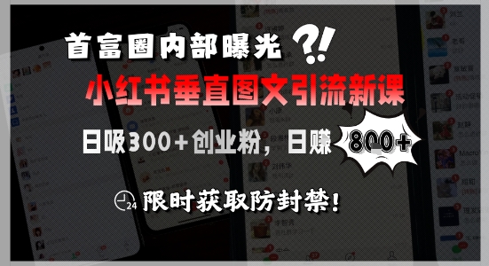 首富圈内部曝光小红书垂直图文引流新课，日吸300+创业粉，日入8张+，限时获取防封禁-千寻创业网
