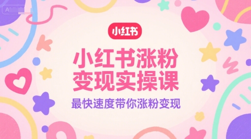 小红书涨粉变现实操课，最快速度带你涨粉变现-千寻创业网