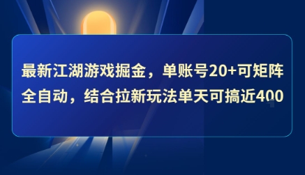 最新江湖游戏掘金，单账号20+可矩阵全自动 ，结合拉新玩法单天可搞4张+【揭秘】-千寻创业网