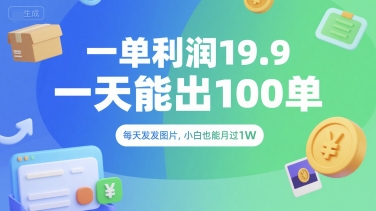一单利润19.9 一天能出100单，每天发发图片，小白也能月入过1W【揭秘】-千寻创业网