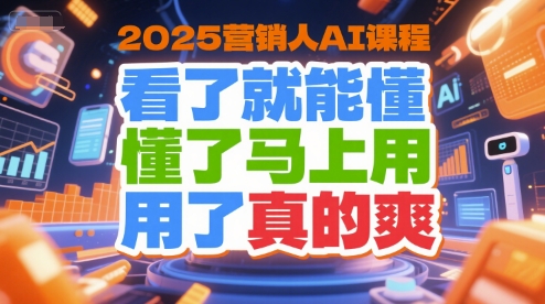 2025营销人AI课程，看了就能懂，懂了马上用，用了真的爽-千寻创业网